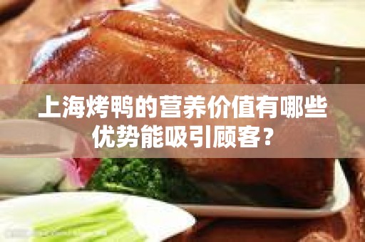 上海烤鸭的营养价值有哪些优势能吸引顾客？