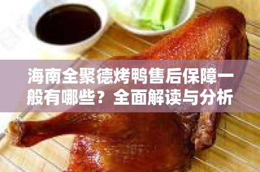 海南全聚德烤鸭售后保障一般有哪些？全面解读与分析