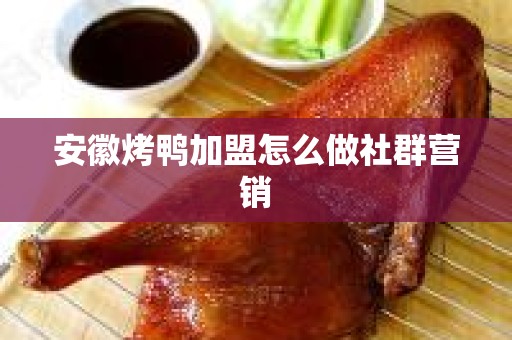 安徽烤鸭加盟怎么做社群营销