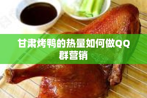 甘肃烤鸭的热量如何做QQ群营销