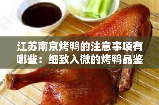 江苏南京烤鸭的注意事项有哪些：细致入微的烤鸭品鉴指南
