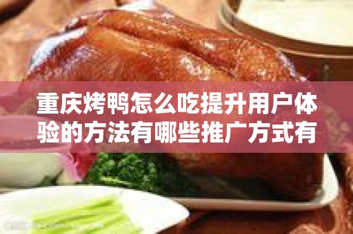 重庆烤鸭怎么吃提升用户体验的方法有哪些推广方式有哪些