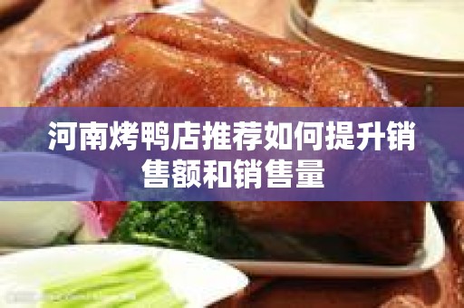 河南烤鸭店推荐如何提升销售额和销售量
