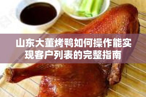 山东大董烤鸭如何操作能实现客户列表的完整指南