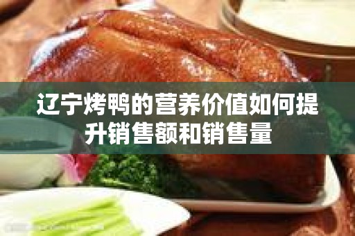 辽宁烤鸭的营养价值如何提升销售额和销售量