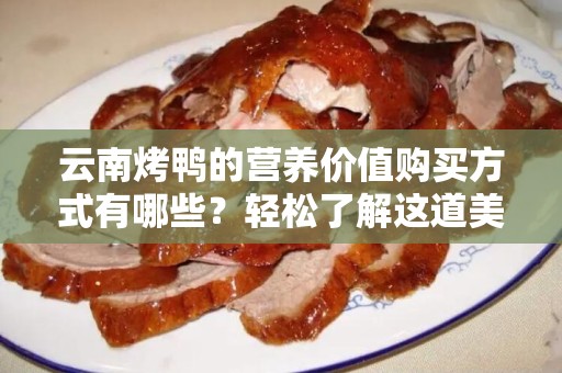 云南烤鸭的营养价值购买方式有哪些？轻松了解这道美食