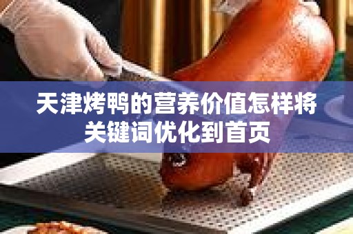 天津烤鸭的营养价值怎样将关键词优化到首页