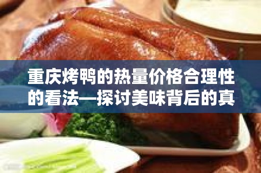 重庆烤鸭的热量价格合理性的看法—探讨美味背后的真实价值