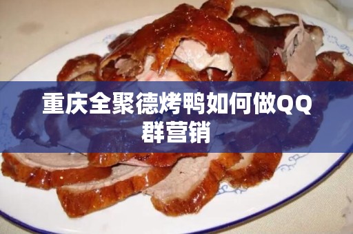 重庆全聚德烤鸭如何做QQ群营销