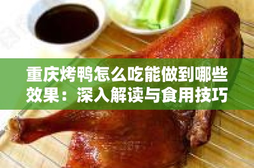 重庆烤鸭怎么吃能做到哪些效果：深入解读与食用技巧
