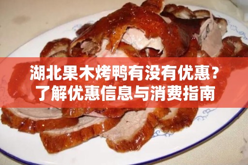 湖北果木烤鸭有没有优惠？了解优惠信息与消费指南