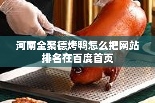 河南全聚德烤鸭怎么把网站排名在百度首页