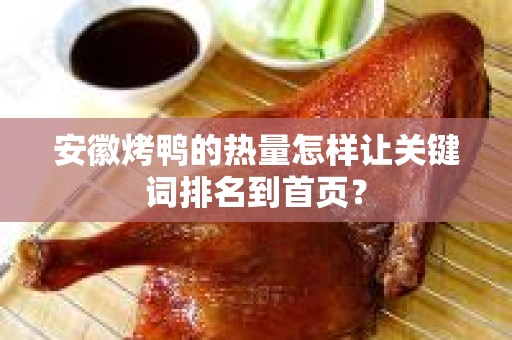 安徽烤鸭的热量怎样让关键词排名到首页？