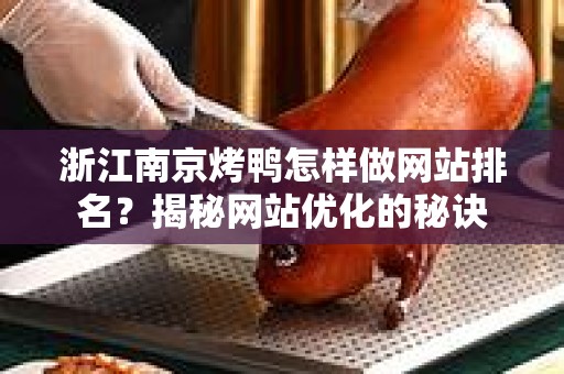 浙江南京烤鸭怎样做网站排名？揭秘网站优化的秘诀