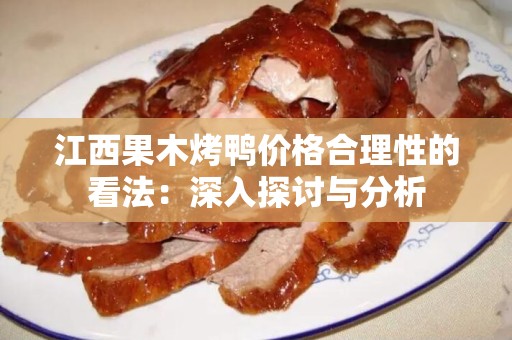 江西果木烤鸭价格合理性的看法：深入探讨与分析