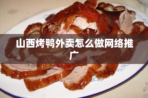 山西烤鸭外卖怎么做网络推广