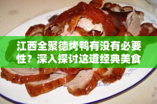 江西全聚德烤鸭有没有必要性？深入探讨这道经典美食的价值