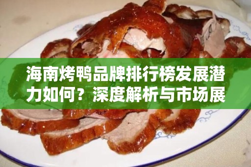 海南烤鸭品牌排行榜发展潜力如何？深度解析与市场展望