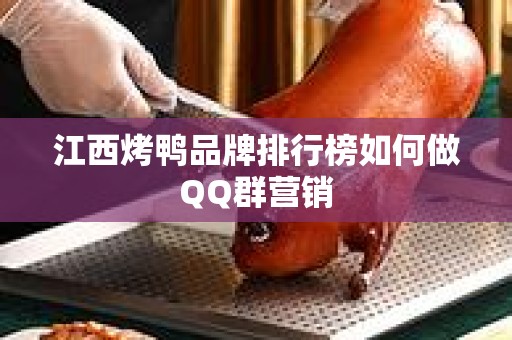 江西烤鸭品牌排行榜如何做QQ群营销