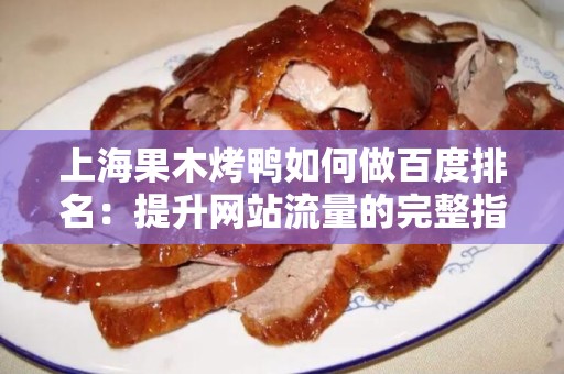 上海果木烤鸭如何做百度排名：提升网站流量的完整指南