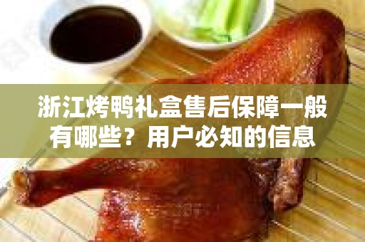 浙江烤鸭礼盒售后保障一般有哪些？用户必知的信息