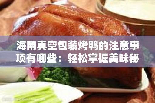 海南真空包装烤鸭的注意事项有哪些：轻松掌握美味秘诀