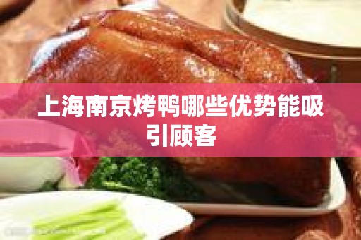 上海南京烤鸭哪些优势能吸引顾客