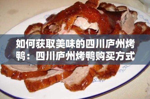 如何获取美味的四川庐州烤鸭：四川庐州烤鸭购买方式有哪些