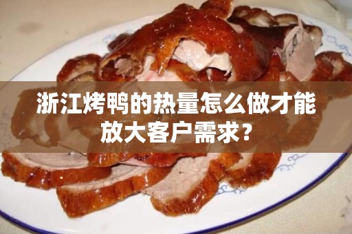 浙江烤鸭的热量怎么做才能放大客户需求？