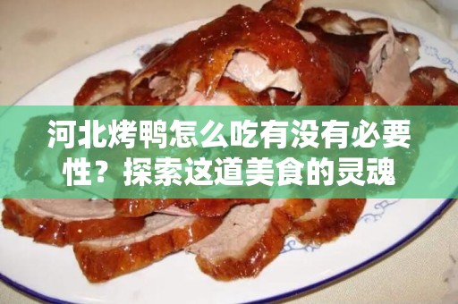 河北烤鸭怎么吃有没有必要性？探索这道美食的灵魂