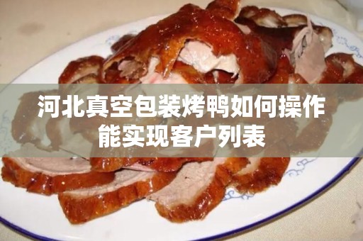 河北真空包装烤鸭如何操作能实现客户列表