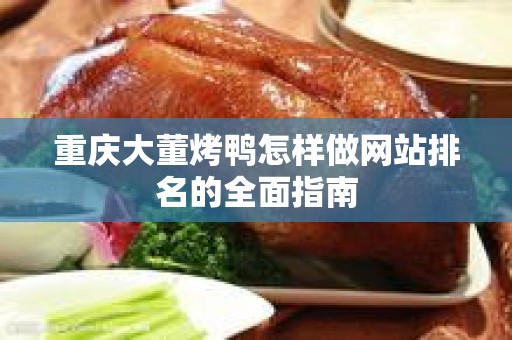 重庆大董烤鸭怎样做网站排名的全面指南