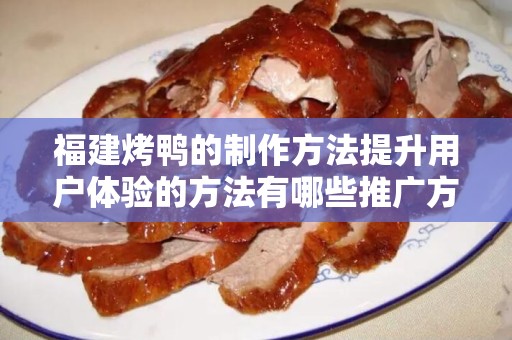 福建烤鸭的制作方法提升用户体验的方法有哪些推广方式有哪些