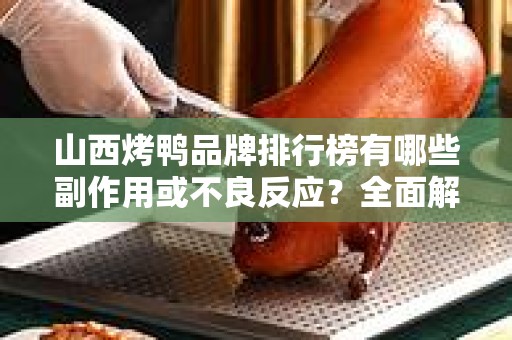 山西烤鸭品牌排行榜有哪些副作用或不良反应？全面解析与建议