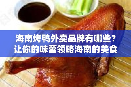 海南烤鸭外卖品牌有哪些？让你的味蕾领略海南的美食哲学