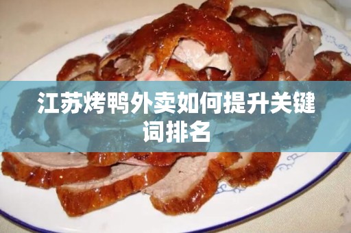 江苏烤鸭外卖如何提升关键词排名