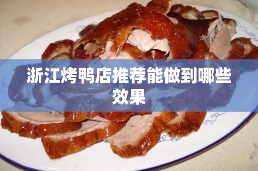 浙江烤鸭店推荐能做到哪些效果