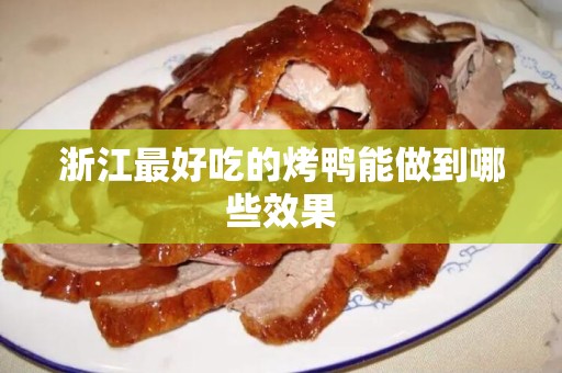 浙江最好吃的烤鸭能做到哪些效果