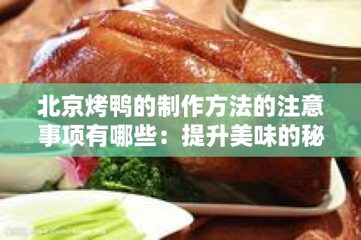 北京烤鸭的制作方法的注意事项有哪些：提升美味的秘诀