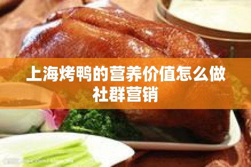 上海烤鸭的营养价值怎么做社群营销