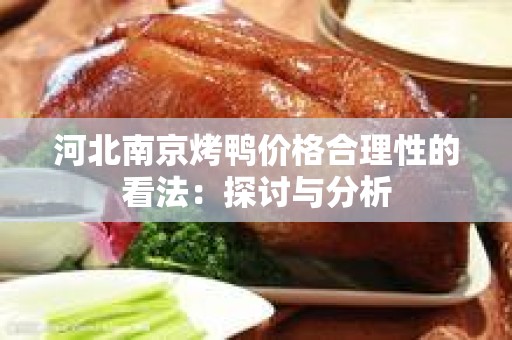 河北南京烤鸭价格合理性的看法：探讨与分析