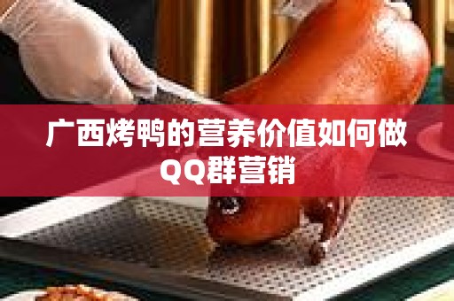 广西烤鸭的营养价值如何做QQ群营销