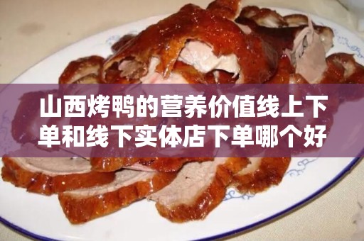 山西烤鸭的营养价值线上下单和线下实体店下单哪个好？