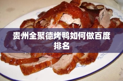 贵州全聚德烤鸭如何做百度排名