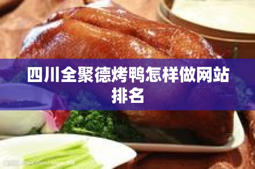 四川全聚德烤鸭怎样做网站排名