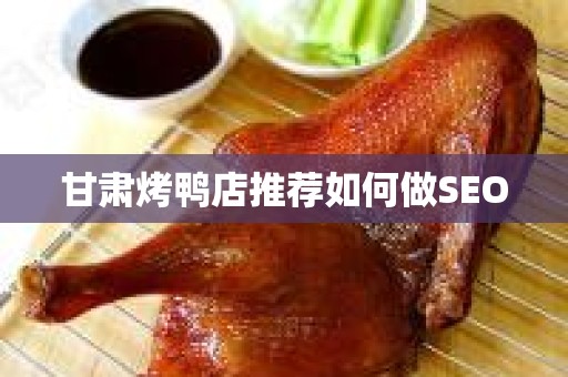 甘肃烤鸭店推荐如何做SEO