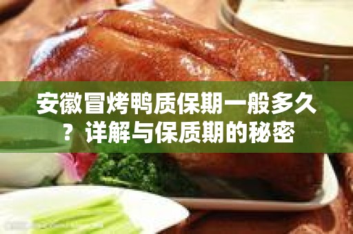 安徽冒烤鸭质保期一般多久？详解与保质期的秘密
