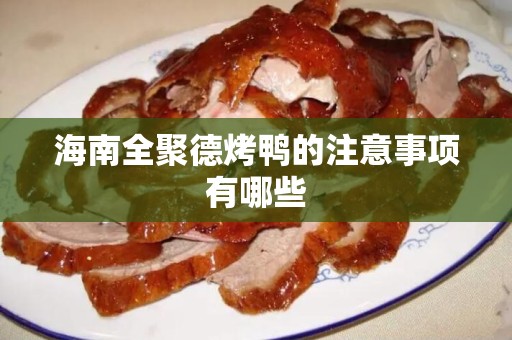 海南全聚德烤鸭的注意事项有哪些