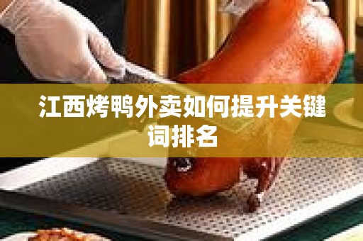 江西烤鸭外卖如何提升关键词排名