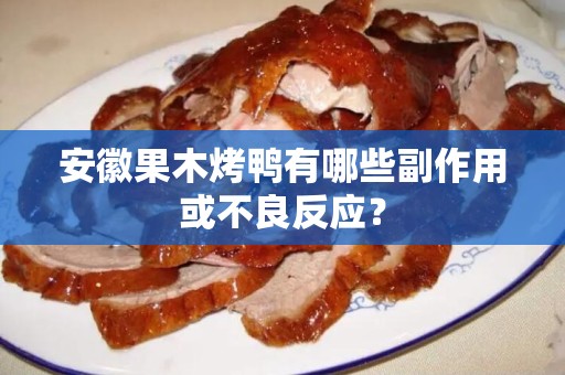 安徽果木烤鸭有哪些副作用或不良反应？